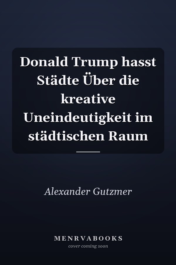 Donald Trump hasst Städte Über die kreative Uneindeutigkeit im städtischen Raum