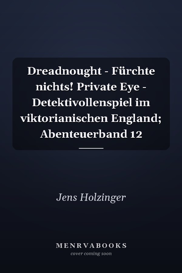 Dreadnought - Fürchte nichts! Private Eye - Detektivollenspiel im viktorianischen England; Abenteuerband 12