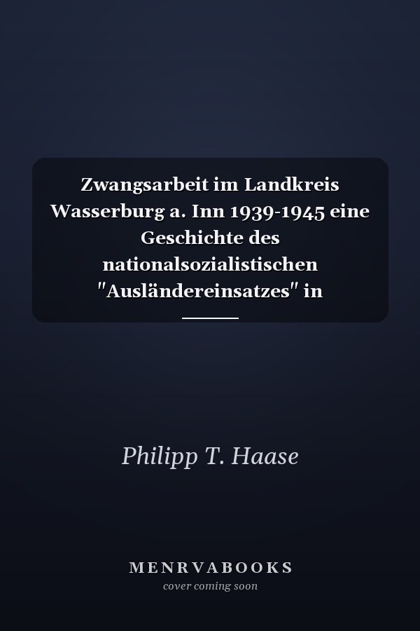 Zwangsarbeit im Landkreis Wasserburg a. Inn 1939-1945 eine Geschichte des nationalsozialistischen "Ausländereinsatzes" in Oberbayern
