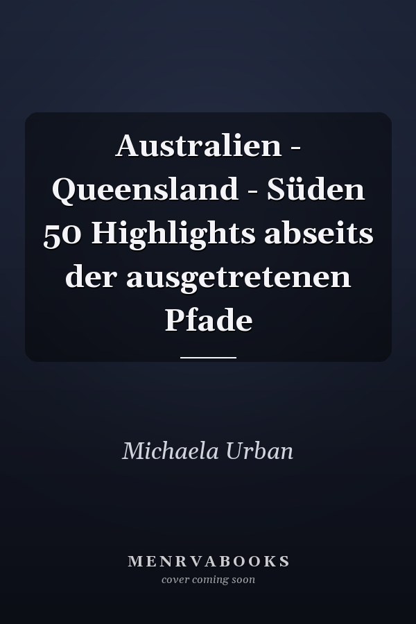 Australien - Queensland - Süden 50 Highlights abseits der ausgetretenen Pfade