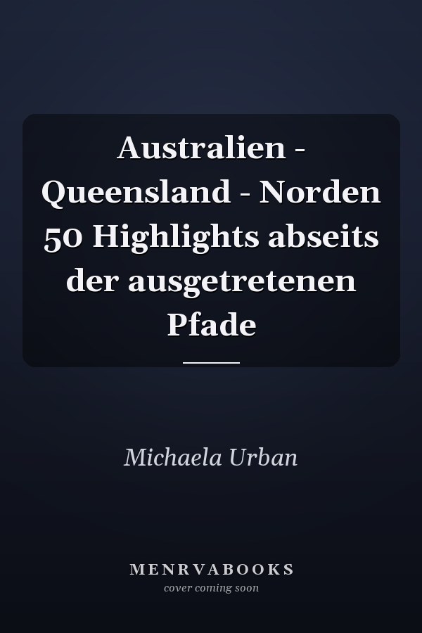 Australien - Queensland - Norden 50 Highlights abseits der ausgetretenen Pfade