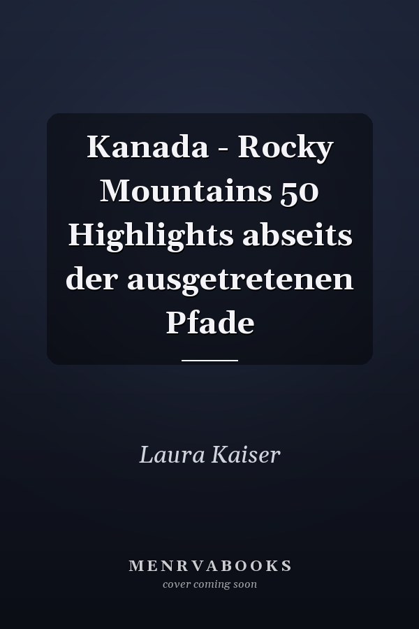 Kanada - Rocky Mountains 50 Highlights abseits der ausgetretenen Pfade