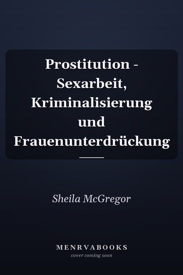 Prostitution - Sexarbeit, Kriminalisierung und Frauenunterdrückung