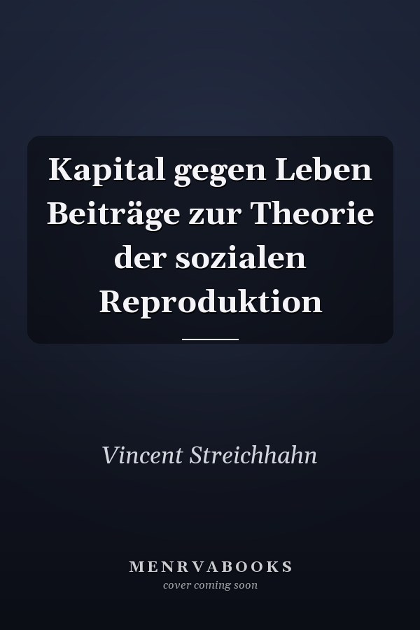 Kapital gegen Leben Beiträge zur Theorie der sozialen Reproduktion