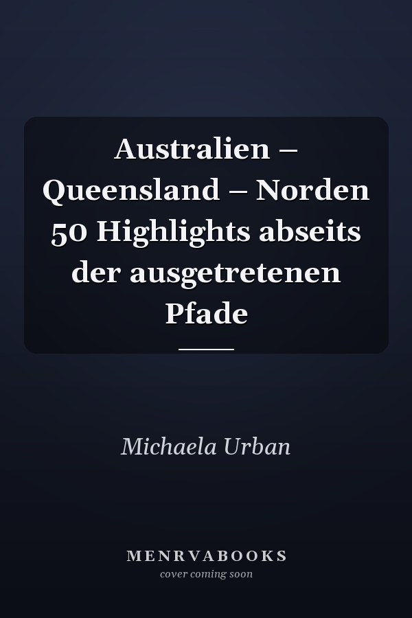 Australien – Queensland – Norden 50 Highlights abseits der ausgetretenen Pfade