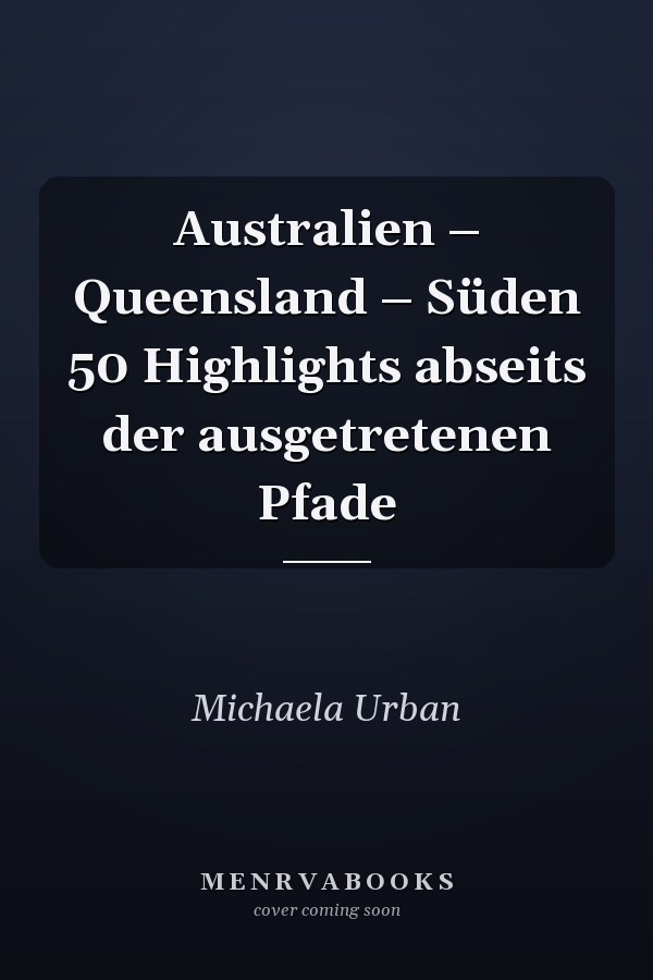Australien – Queensland – Süden 50 Highlights abseits der ausgetretenen Pfade