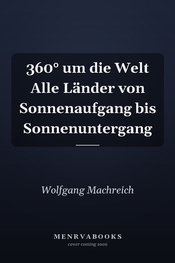 360° um die Welt Alle Länder von Sonnenaufgang bis Sonnenuntergang