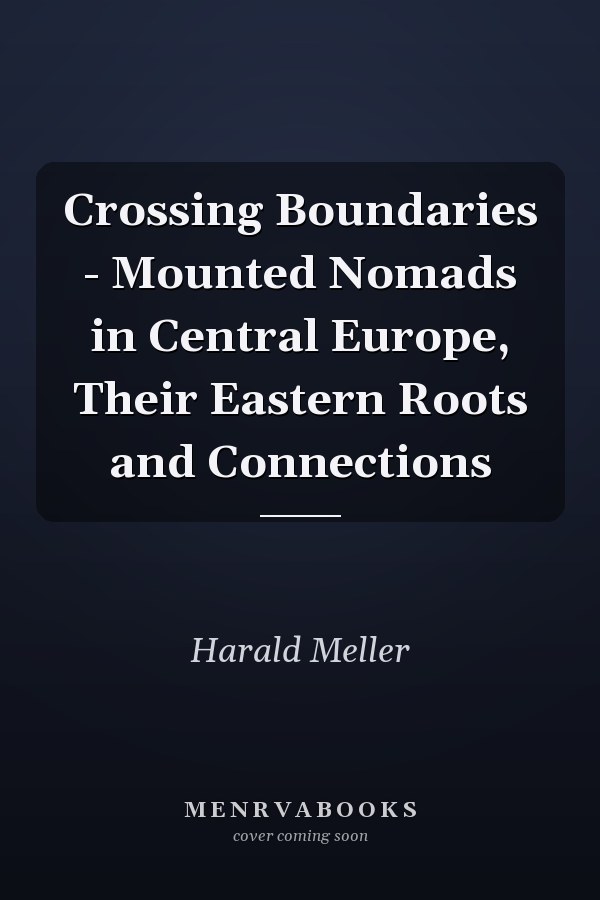 Crossing Boundaries - Mounted Nomads in Central Europe, Their Eastern Roots and Connections