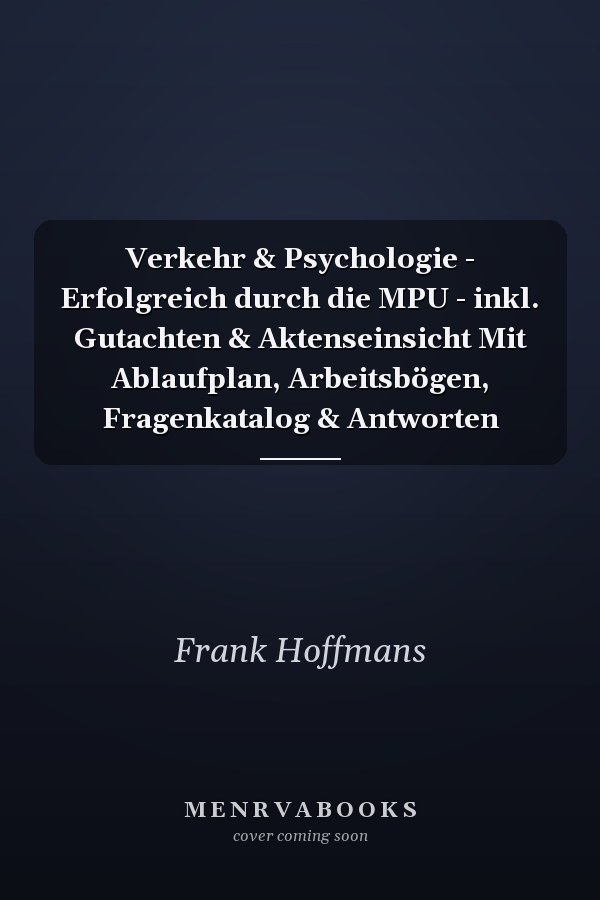 Verkehr & Psychologie - Erfolgreich durch die MPU - inkl. Gutachten & Aktenseinsicht Mit Ablaufplan, Arbeitsbögen, Fragenkatalog & Antworten