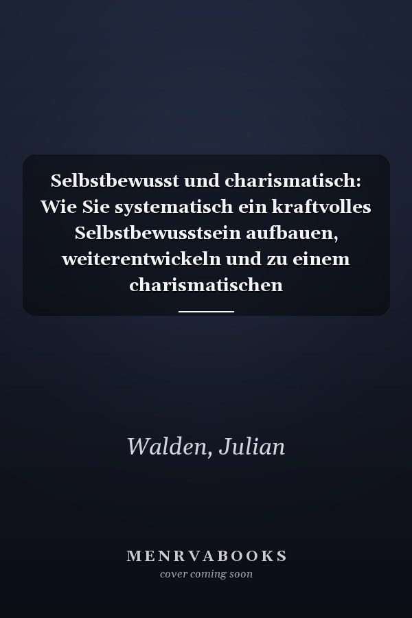 Selbstbewusst und charismatisch: Wie Sie systematisch ein kraftvolles Selbstbewusstsein aufbauen, weiterentwickeln und zu einem charismatischen Menschenmagneten werden (German Edition)