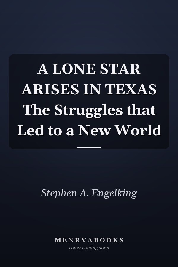 A LONE STAR ARISES IN TEXAS The Struggles that Led to a New World
