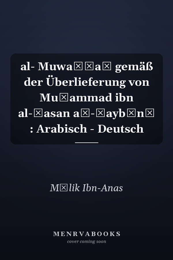 al- Muwaṭṭaʾ gemäß der Überlieferung von Muḥammad ibn al-Ḥasan aš-Šaybānī : Arabisch - Deutsch