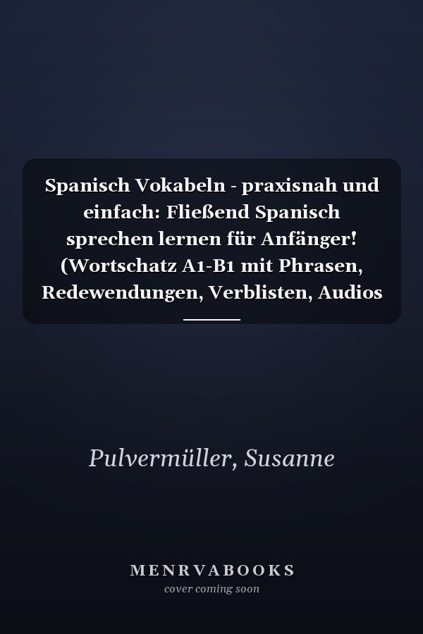 Spanisch Vokabeln - praxisnah und einfach: Fließend Spanisch sprechen lernen für Anfänger! (Wortschatz A1-B1 mit Phrasen, Redewendungen, Verblisten, Audios und Lernapp) (German Edition)