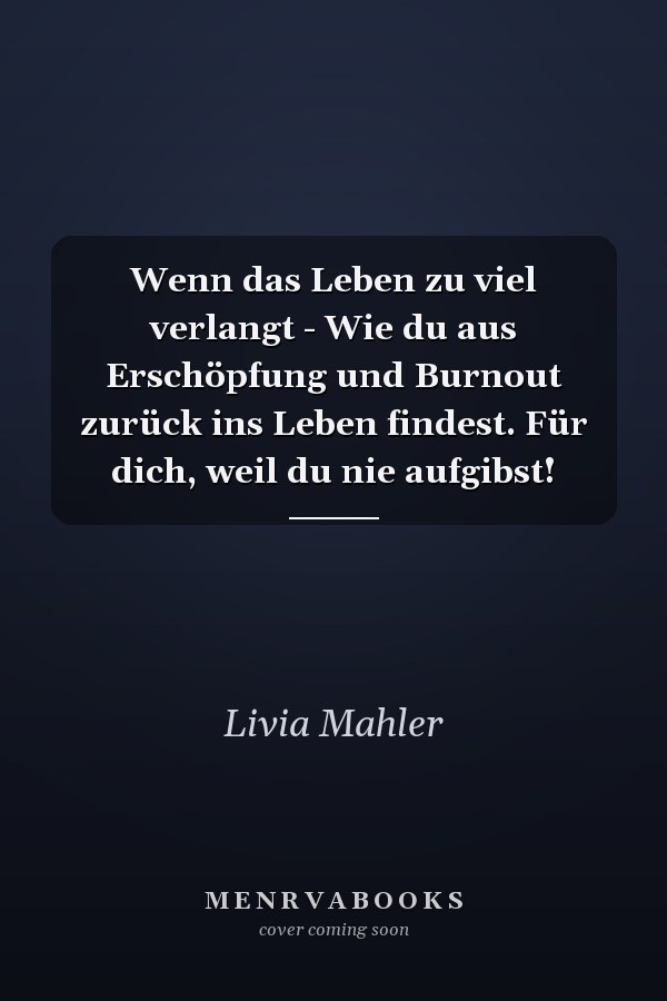 Wenn das Leben zu viel verlangt - Wie du aus Erschöpfung und Burnout zurück ins Leben findest. Für dich, weil du nie aufgibst!