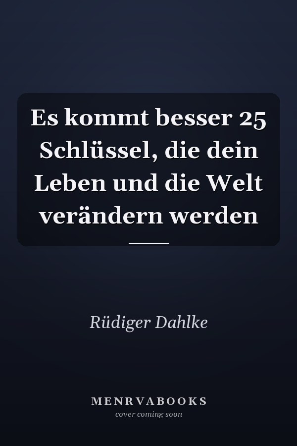 Es kommt besser 25 Schlüssel, die dein Leben und die Welt verändern werden