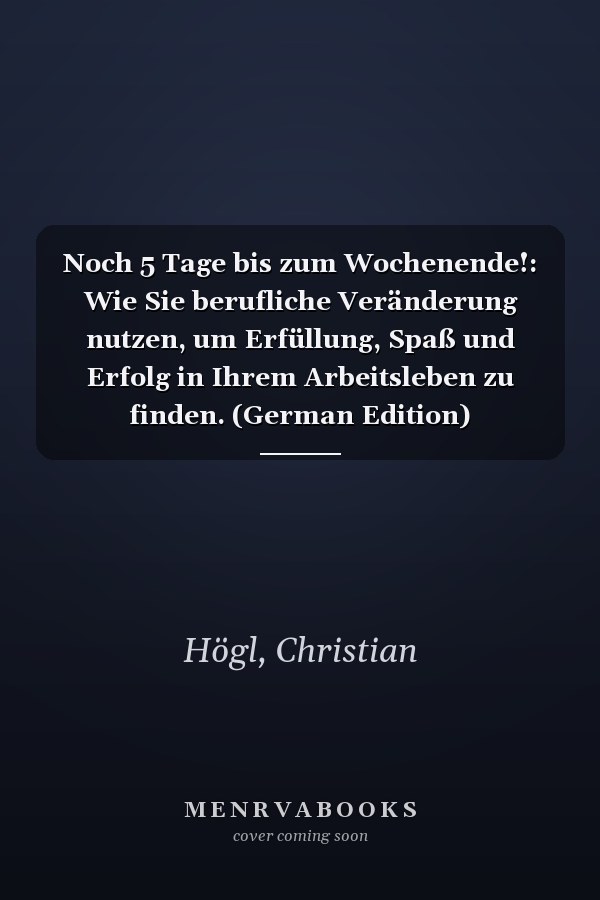Noch 5 Tage bis zum Wochenende!: Wie Sie berufliche Veränderung nutzen, um Erfüllung, Spaß und Erfolg in Ihrem Arbeitsleben zu finden. (German Edition)