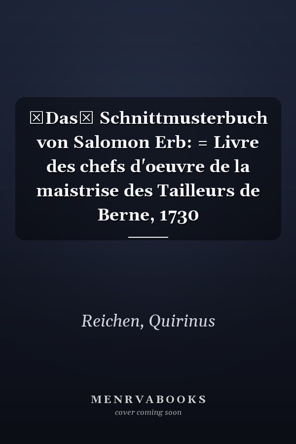 Das Schnittmusterbuch von Salomon Erb: = Livre des chefs d'oeuvre de la maistrise des Tailleurs de Berne, 1730