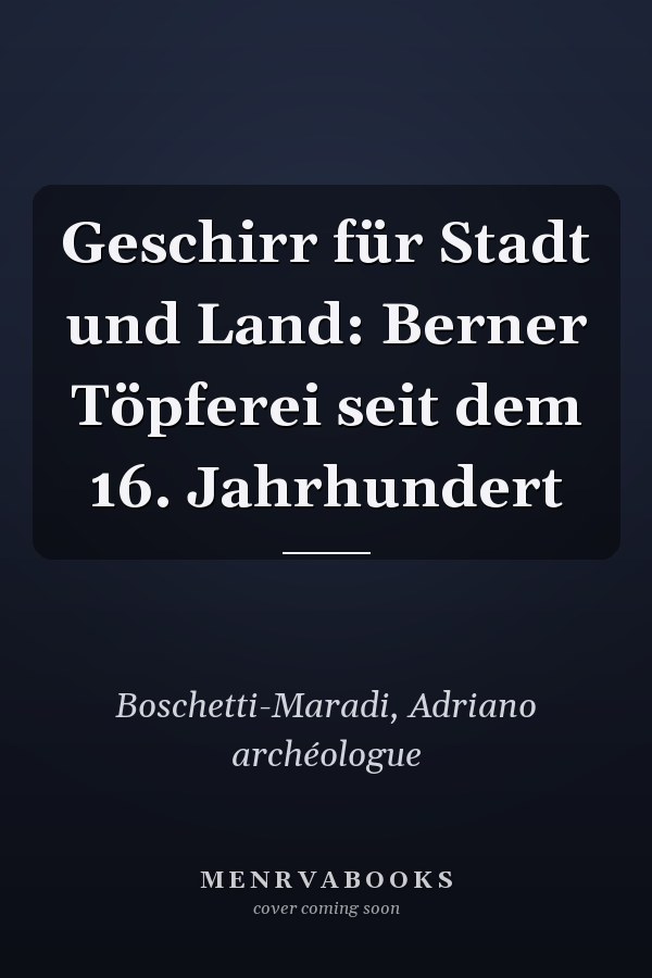 Geschirr für Stadt und Land: Berner Töpferei seit dem 16. Jahrhundert