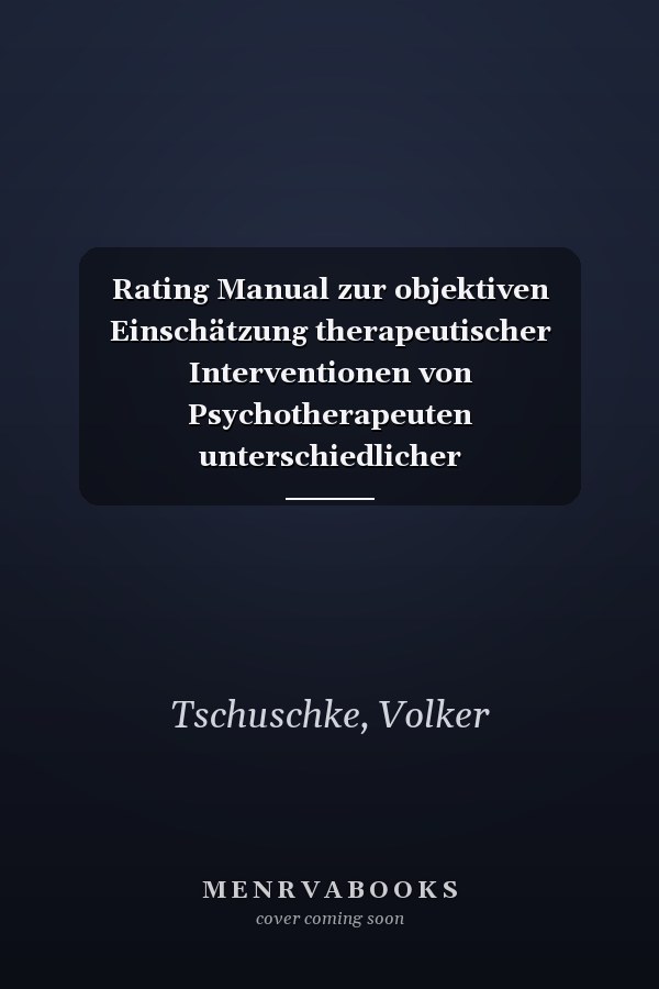 Rating Manual zur objektiven Einschätzung therapeutischer Interventionen von Psychotherapeuten unterschiedlicher schultheoretischer Konzepte: PAP-S-Rating-Manual (PAP-S-RM)