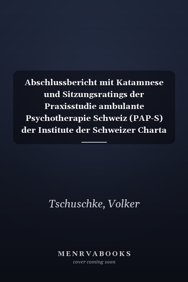 Abschlussbericht mit Katamnese und Sitzungsratings der Praxisstudie ambulante Psychotherapie Schweiz (PAP-S) der Institute der Schweizer Charta für Psychotherapie