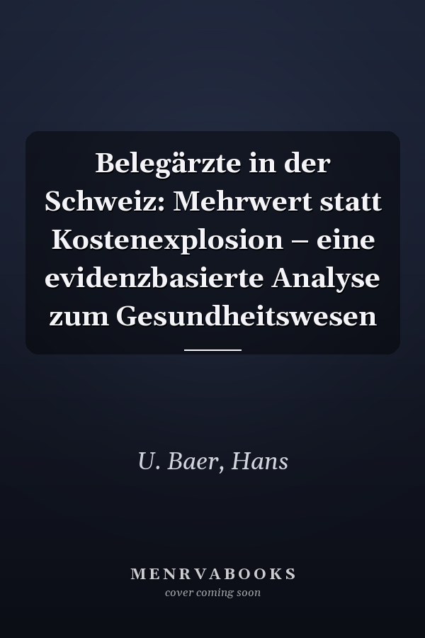 Belegärzte in der Schweiz: Mehrwert statt Kostenexplosion – eine evidenzbasierte Analyse zum Gesundheitswesen