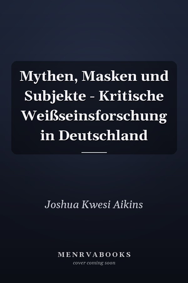 Mythen, Masken und Subjekte - Kritische Weißseinsforschung in Deutschland