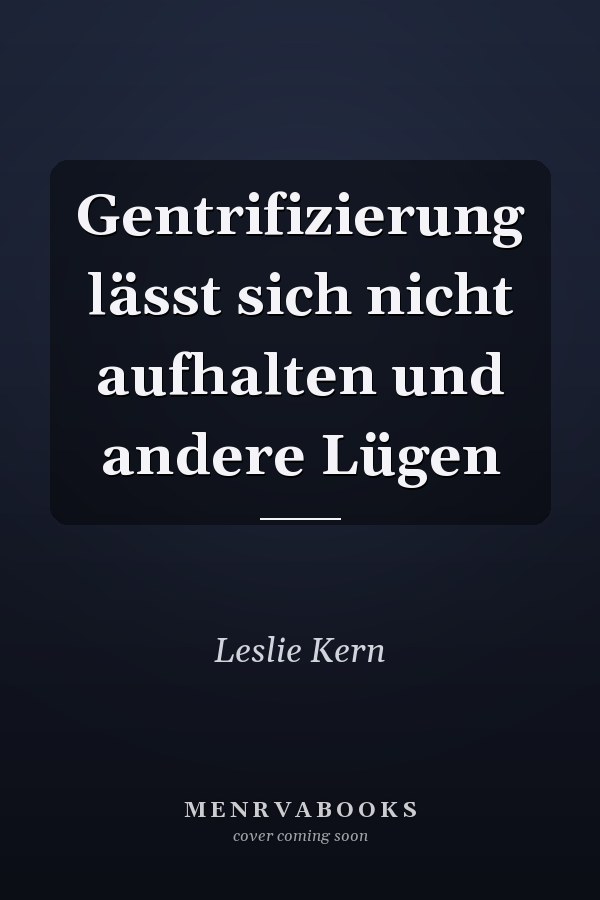 Gentrifizierung lässt sich nicht aufhalten und andere Lügen