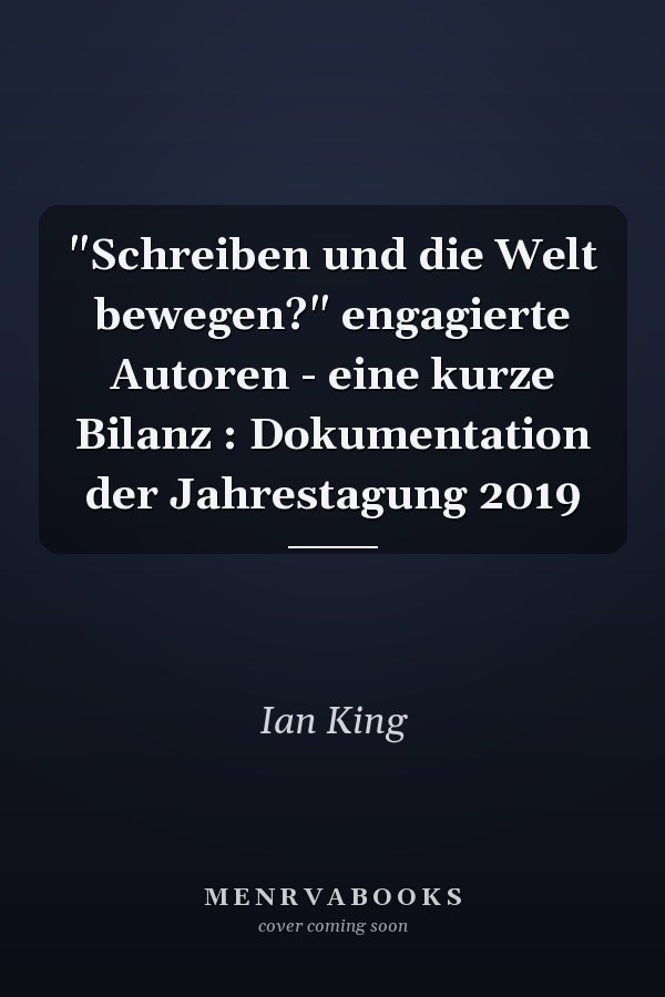"Schreiben und die Welt bewegen?" engagierte Autoren - eine kurze Bilanz : Dokumentation der Jahrestagung 2019