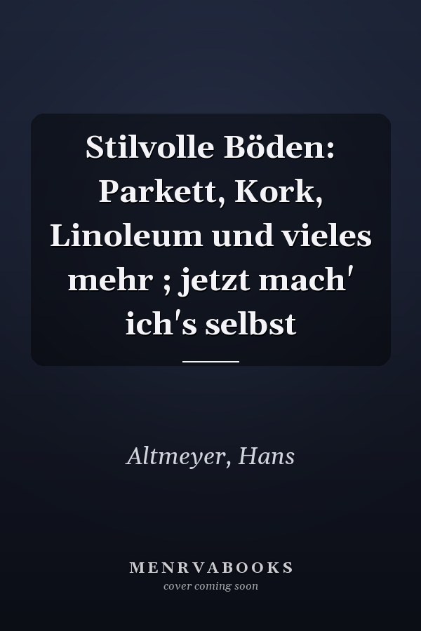 Stilvolle Böden: Parkett, Kork, Linoleum und vieles mehr ; jetzt mach' ich's selbst