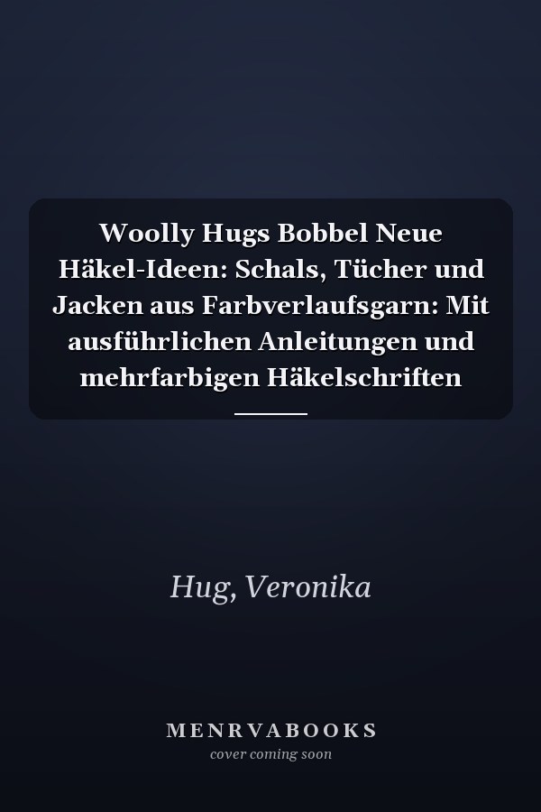 Woolly Hugs Bobbel Neue Häkel-Ideen: Schals, Tücher und Jacken aus Farbverlaufsgarn: Mit ausführlichen Anleitungen und mehrfarbigen Häkelschriften