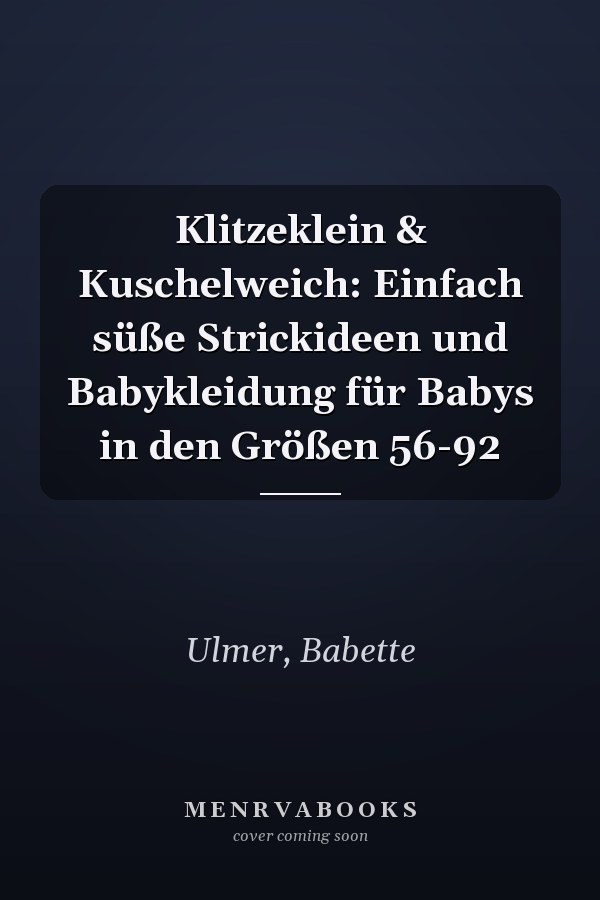Klitzeklein & Kuschelweich: Einfach süße Strickideen und Babykleidung für Babys in den Größen 56-92