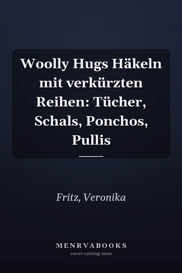Woolly Hugs Häkeln mit verkürzten Reihen: Tücher, Schals, Ponchos, Pullis