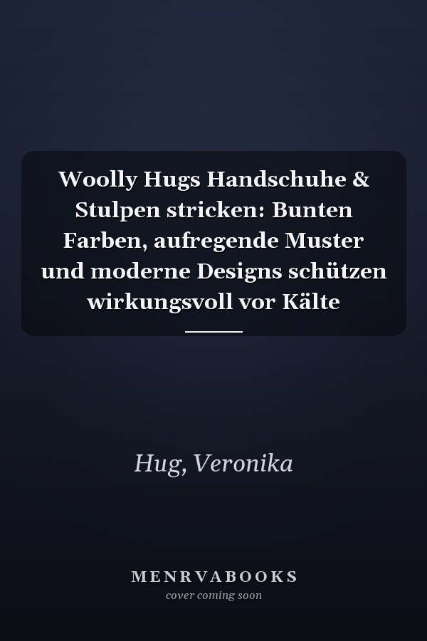 Woolly Hugs Handschuhe & Stulpen stricken: Bunten Farben, aufregende Muster und moderne Designs schützen wirkungsvoll vor Kälte