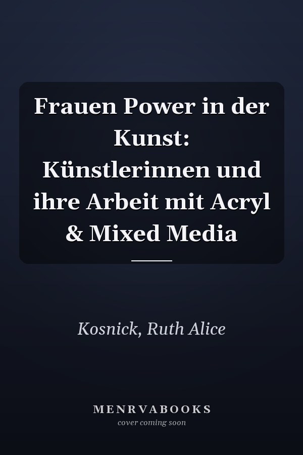 Frauen Power in der Kunst: Künstlerinnen und ihre Arbeit mit Acryl & Mixed Media