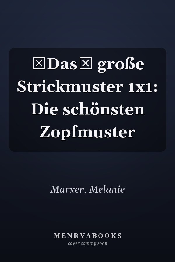 Das große Strickmuster 1x1: Die schönsten Zopfmuster