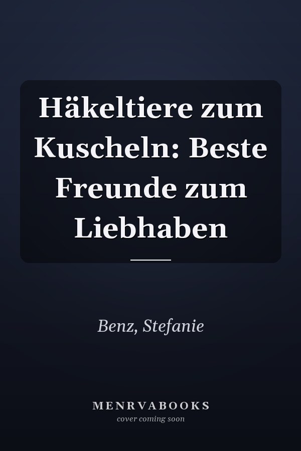 Häkeltiere zum Kuscheln: Beste Freunde zum Liebhaben