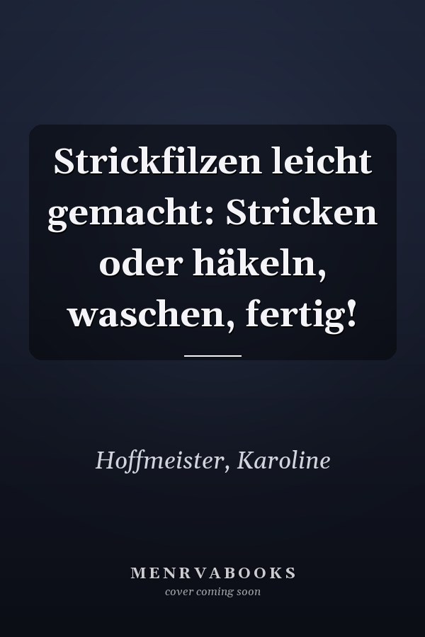 Strickfilzen leicht gemacht: Stricken oder häkeln, waschen, fertig!