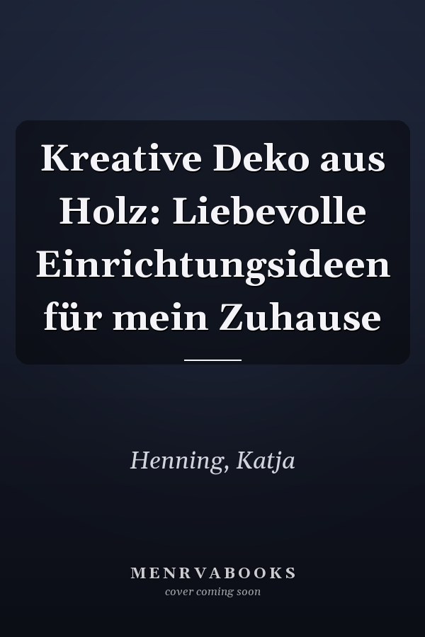 Kreative Deko aus Holz: Liebevolle Einrichtungsideen für mein Zuhause