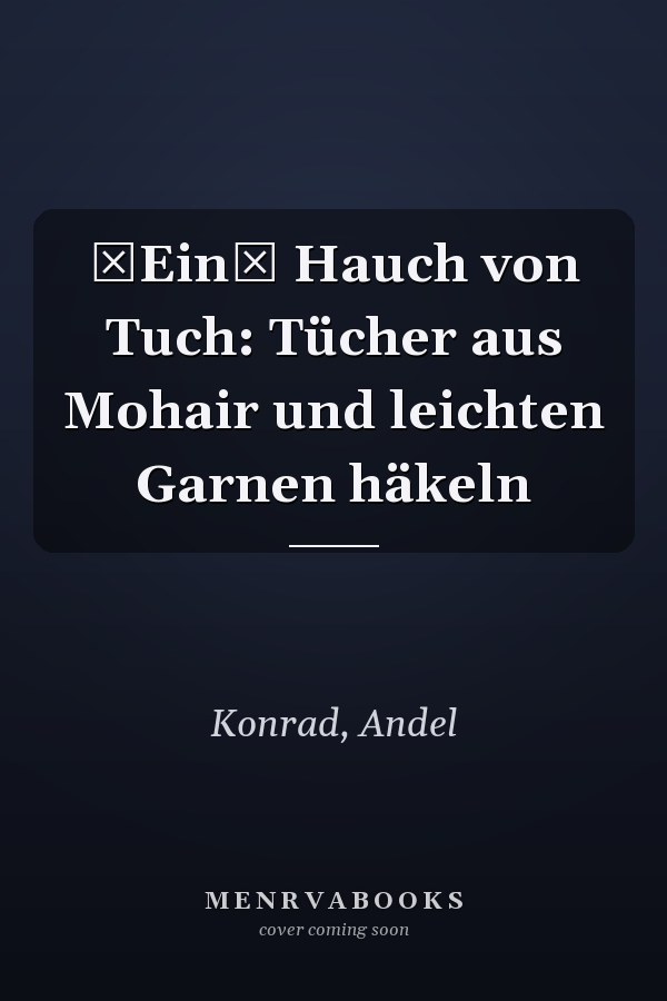 Ein Hauch von Tuch: Tücher aus Mohair und leichten Garnen häkeln