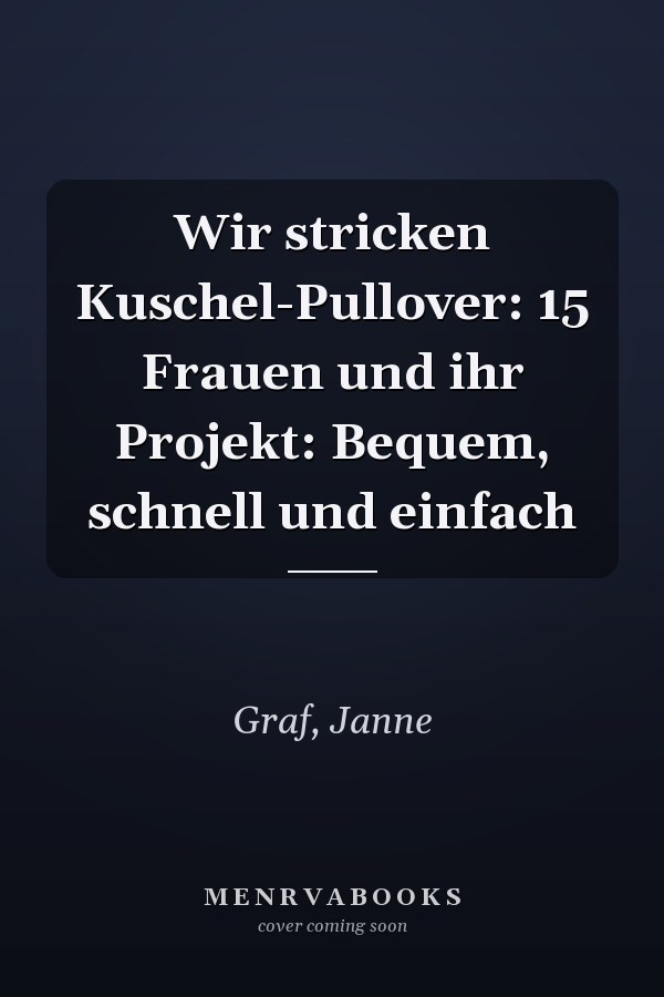 Wir stricken Kuschel-Pullover: 15 Frauen und ihr Projekt: Bequem, schnell und einfach
