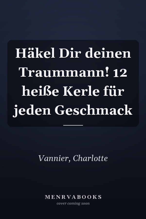 Häkel Dir deinen Traummann! 12 heiße Kerle für jeden Geschmack