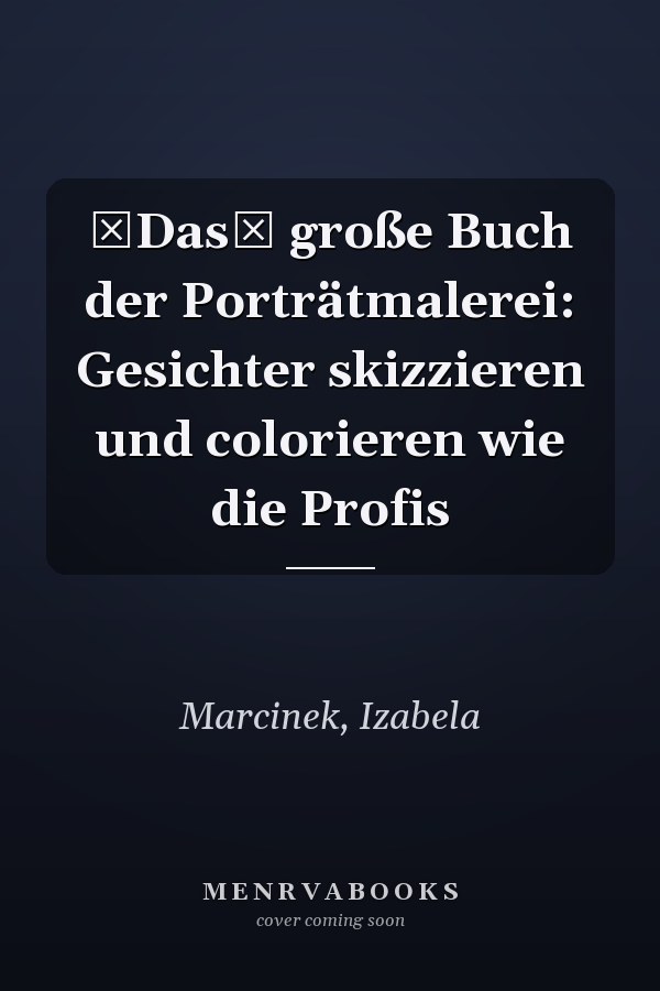 Das große Buch der Porträtmalerei: Gesichter skizzieren und colorieren wie die Profis