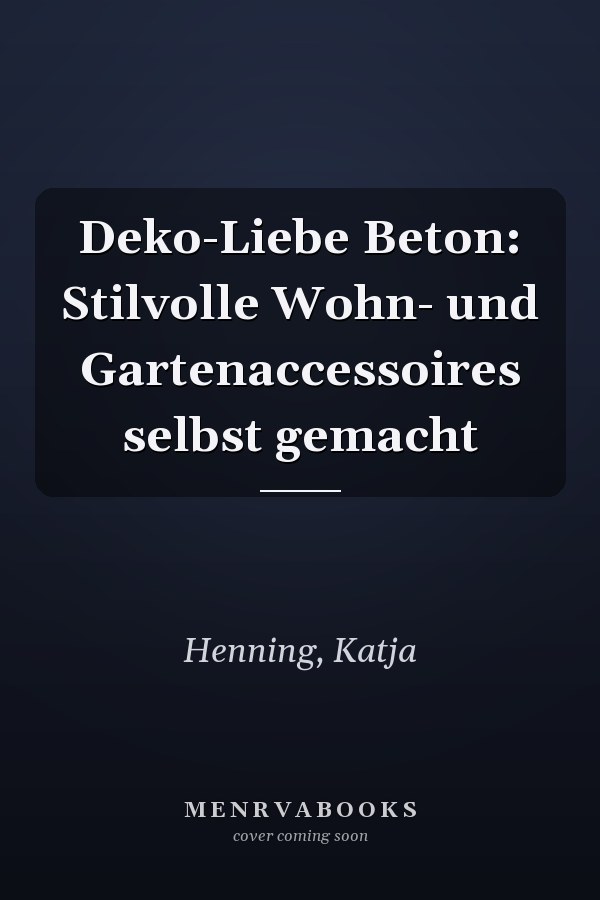 Deko-Liebe Beton: Stilvolle Wohn- und Gartenaccessoires selbst gemacht