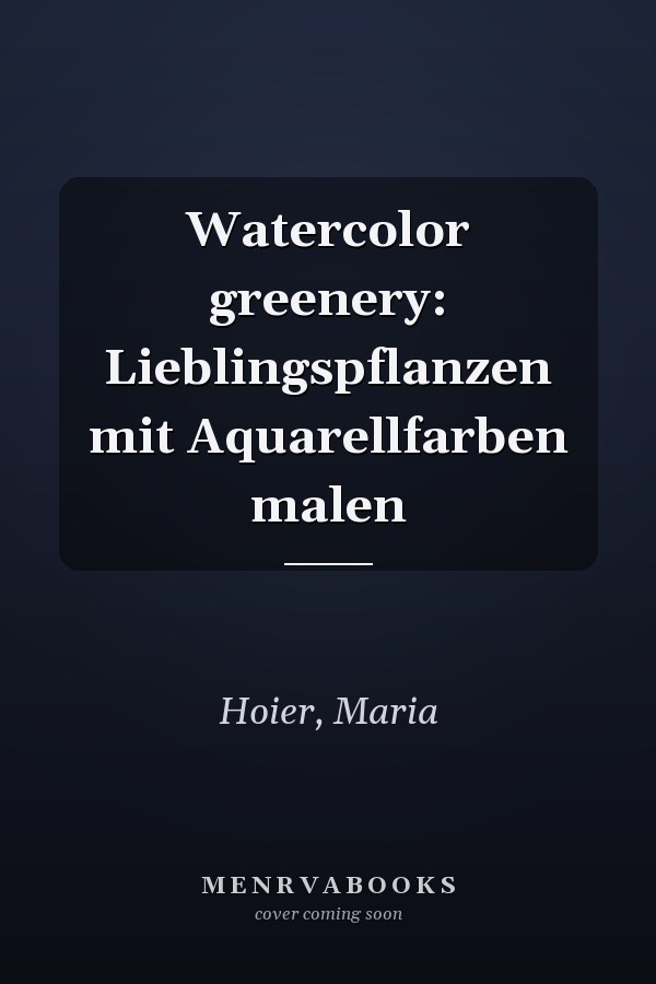 Watercolor greenery: Lieblingspflanzen mit Aquarellfarben malen