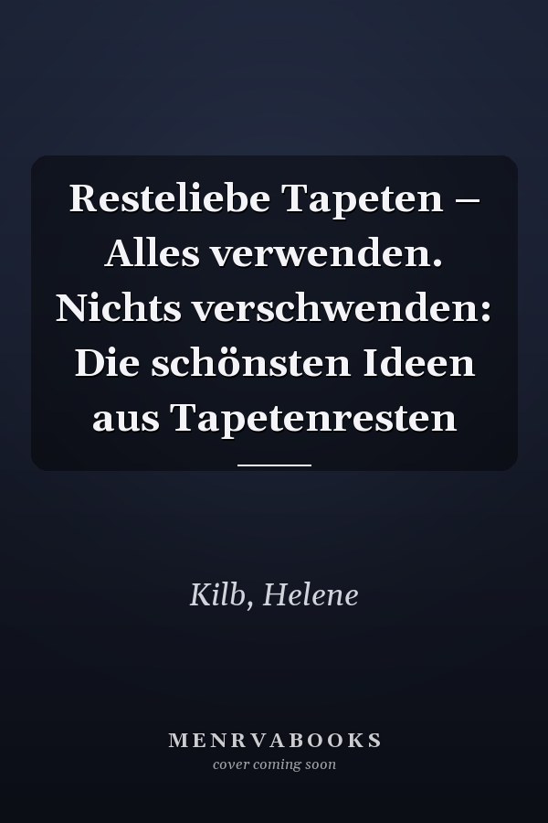 Resteliebe Tapeten – Alles verwenden. Nichts verschwenden: Die schönsten Ideen aus Tapetenresten
