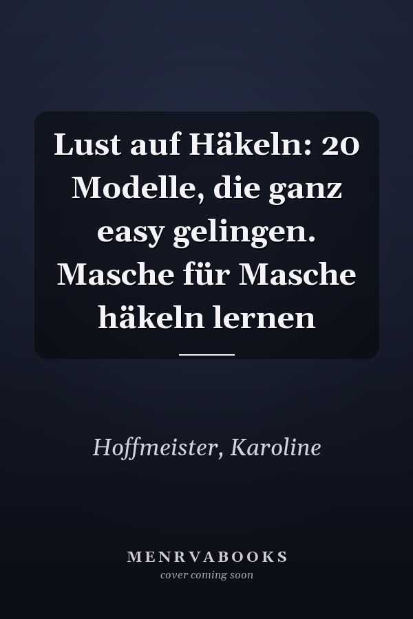 Lust auf Häkeln: 20 Modelle, die ganz easy gelingen. Masche für Masche häkeln lernen