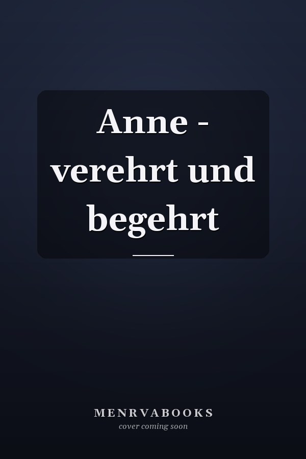 Anne - verehrt und begehrt