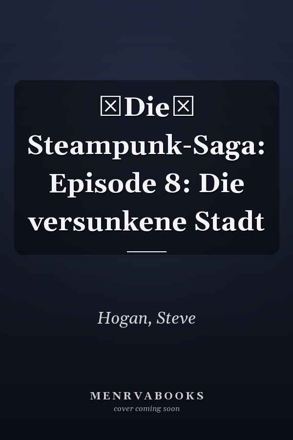 Die Steampunk-Saga: Episode 8: Die versunkene Stadt