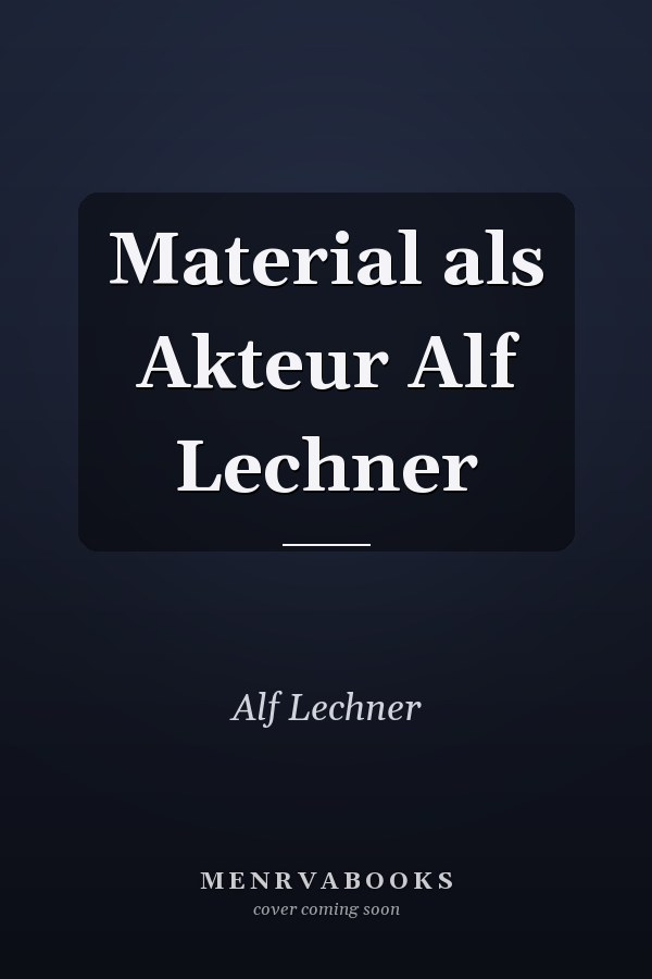 Material als Akteur Alf Lechner