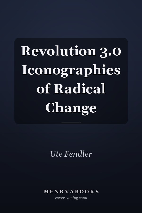 Revolution 3.0 Iconographies of Radical Change